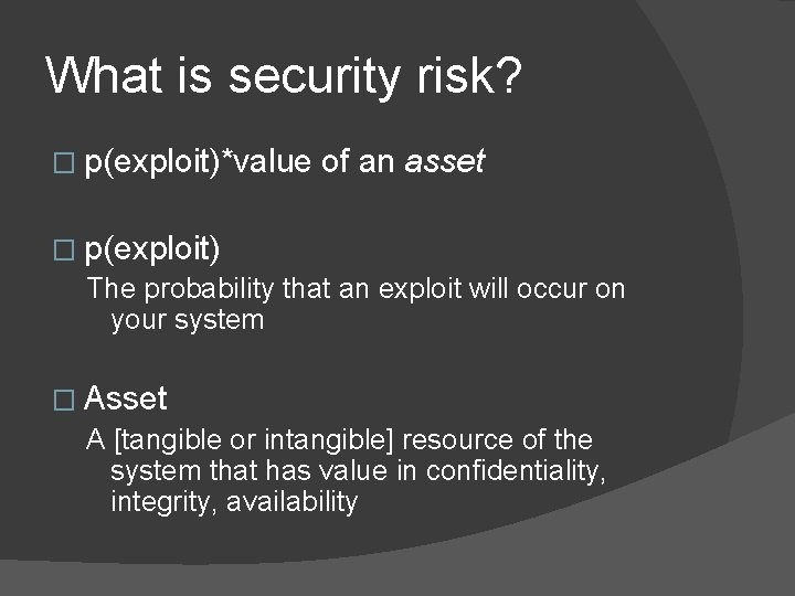 What is security risk? � p(exploit)*value of an asset � p(exploit) The probability that