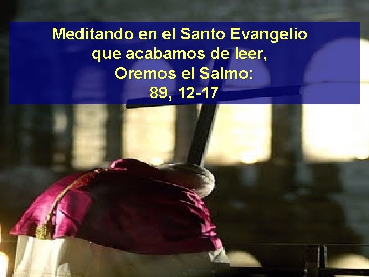 Meditando en el Santo Evangelio que acabamos de leer, Oremos el Salmo: 89, 12