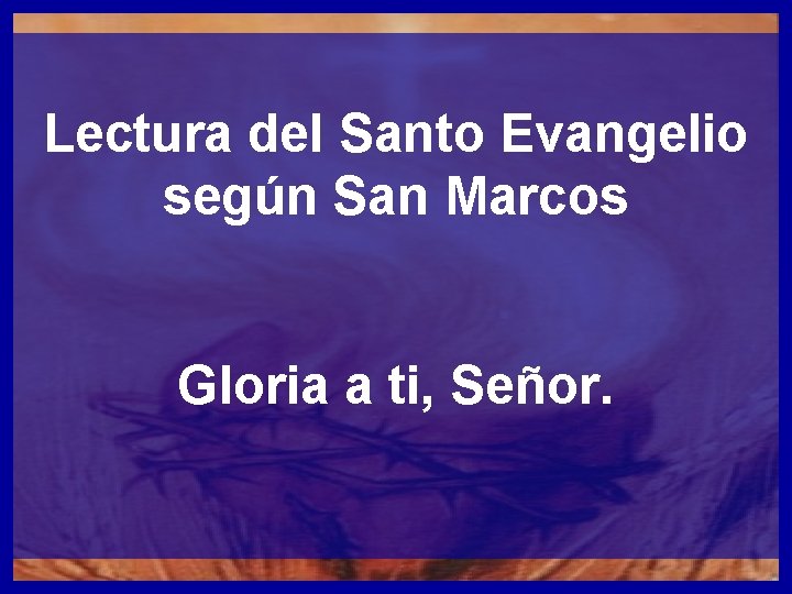 Lectura del Santo Evangelio según San Marcos Gloria a ti, Señor. 