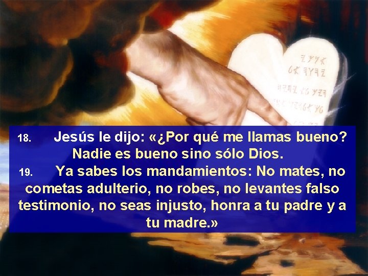 Jesús le dijo: «¿Por qué me llamas bueno? Nadie es bueno sino sólo Dios.