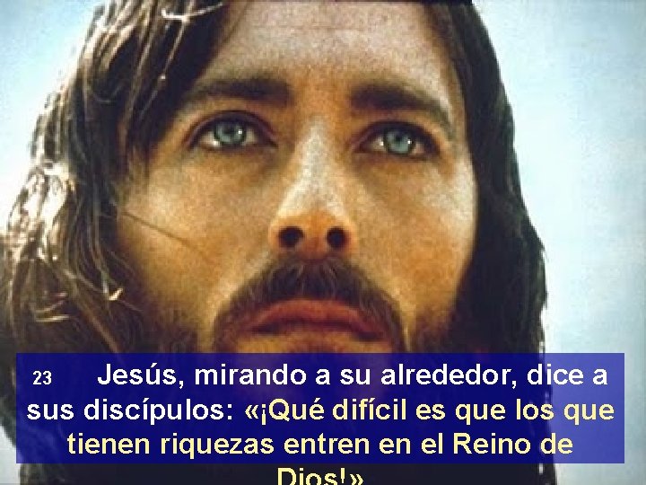 Jesús, mirando a su alrededor, dice a sus discípulos: «¡Qué difícil es que los