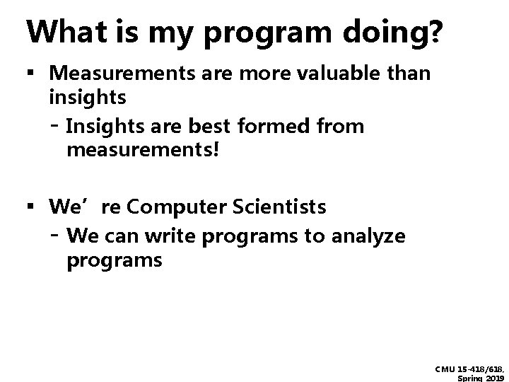 What is my program doing? ▪ Measurements are more valuable than insights - Insights