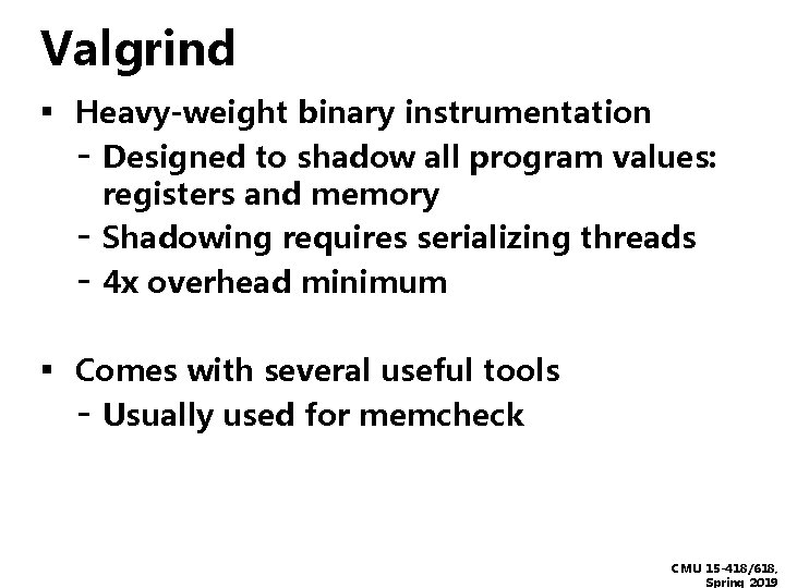 Valgrind ▪ Heavy-weight binary instrumentation - Designed to shadow all program values: - registers