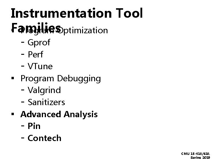 Instrumentation Tool Families ▪ Program Optimization - Gprof - Perf - VTune ▪ Program