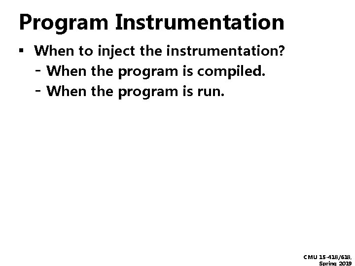 Program Instrumentation ▪ When to inject the instrumentation? - When the program is compiled.