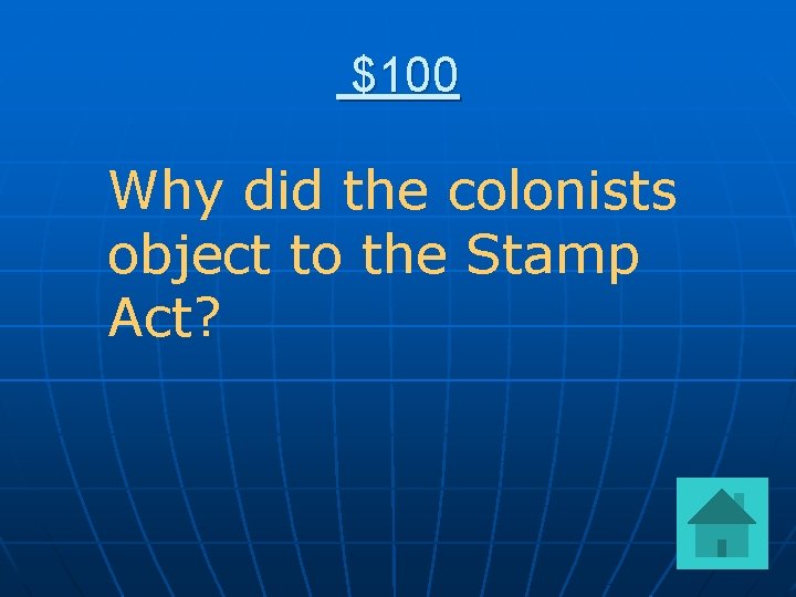 $100 Why did the colonists object to the Stamp Act? 