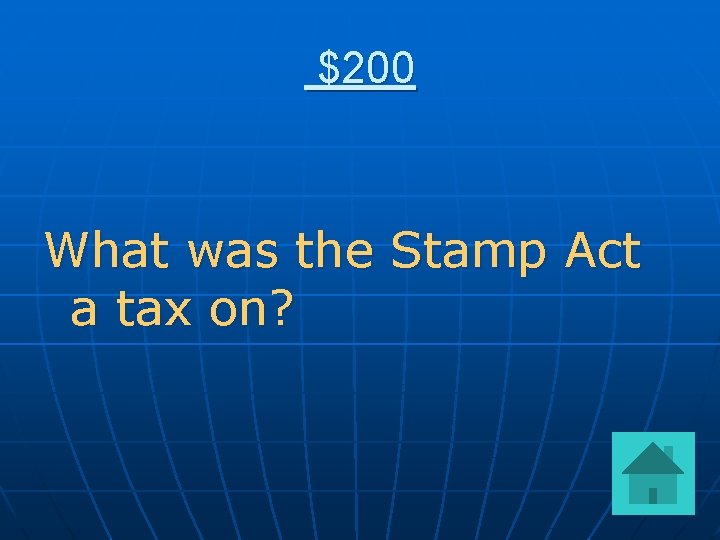 $200 What was the Stamp Act a tax on? 