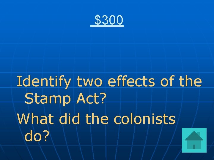 $300 Identify two effects of the Stamp Act? What did the colonists do? 