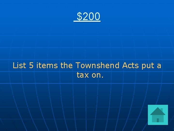 $200 List 5 items the Townshend Acts put a tax on. 