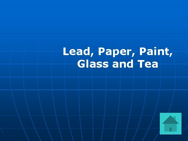 Lead, Paper, Paint, Glass and Tea 