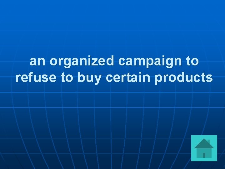 an organized campaign to refuse to buy certain products 
