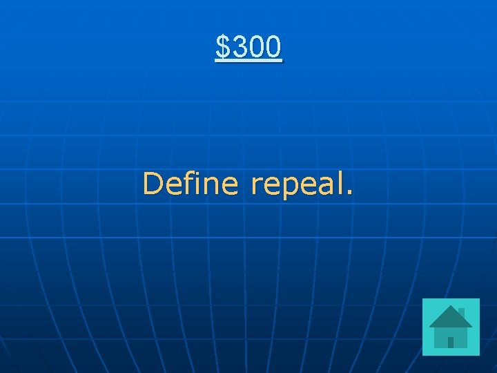 $300 Define repeal. 