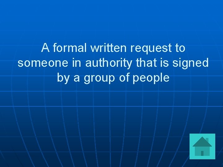 A formal written request to someone in authority that is signed by a group