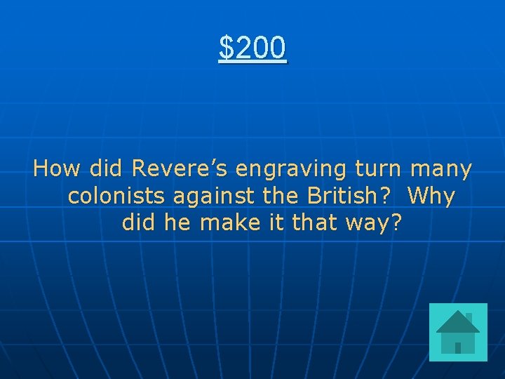 $200 How did Revere’s engraving turn many colonists against the British? Why did he