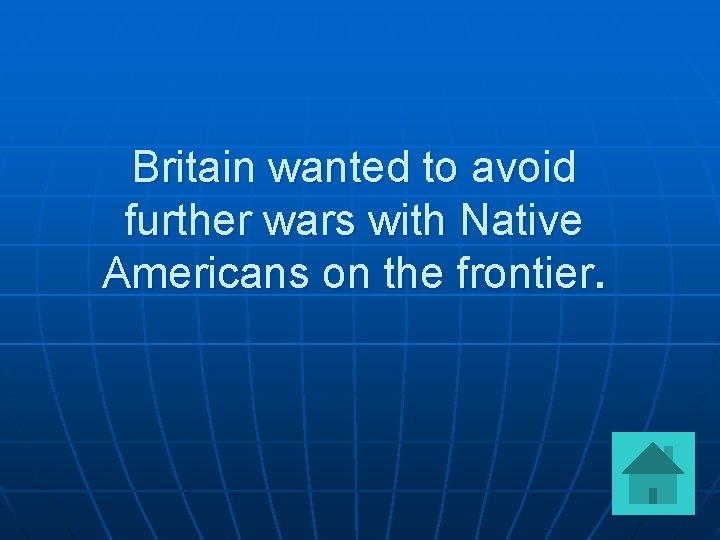 Britain wanted to avoid further wars with Native Americans on the frontier. 