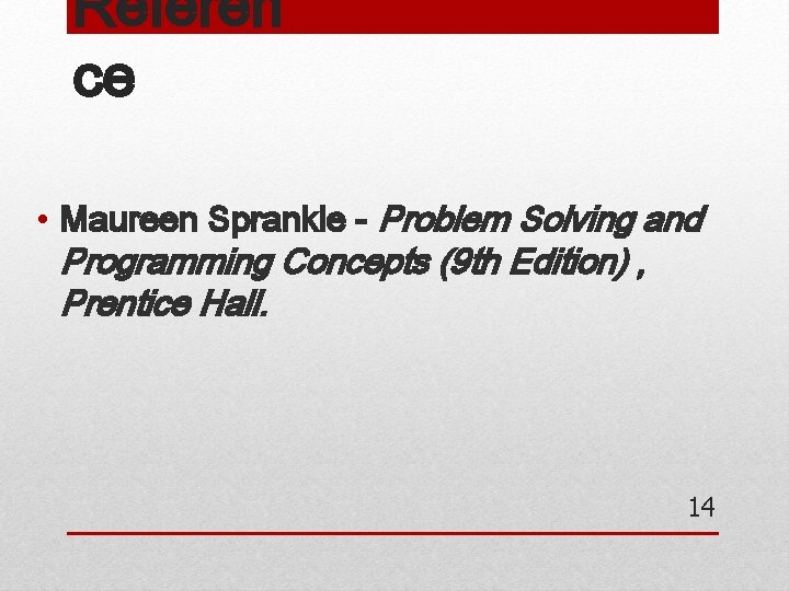 Referen ce • Maureen Sprankle - Problem Solving and Programming Concepts (9 th Edition)