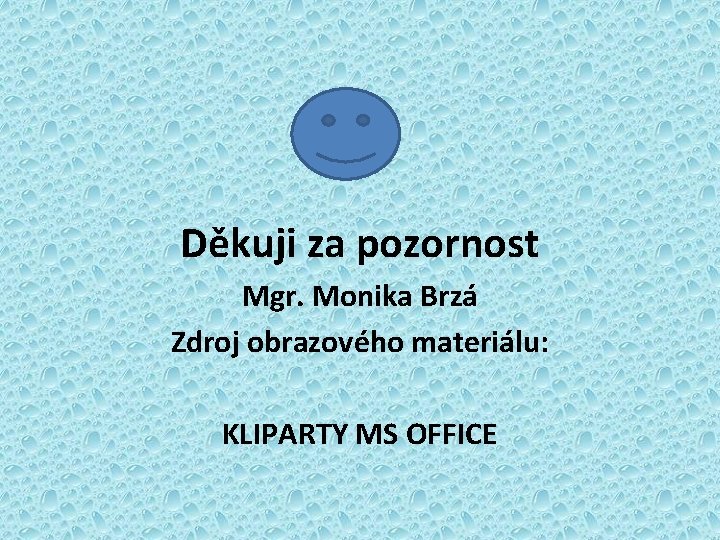 Děkuji za pozornost Mgr. Monika Brzá Zdroj obrazového materiálu: KLIPARTY MS OFFICE 