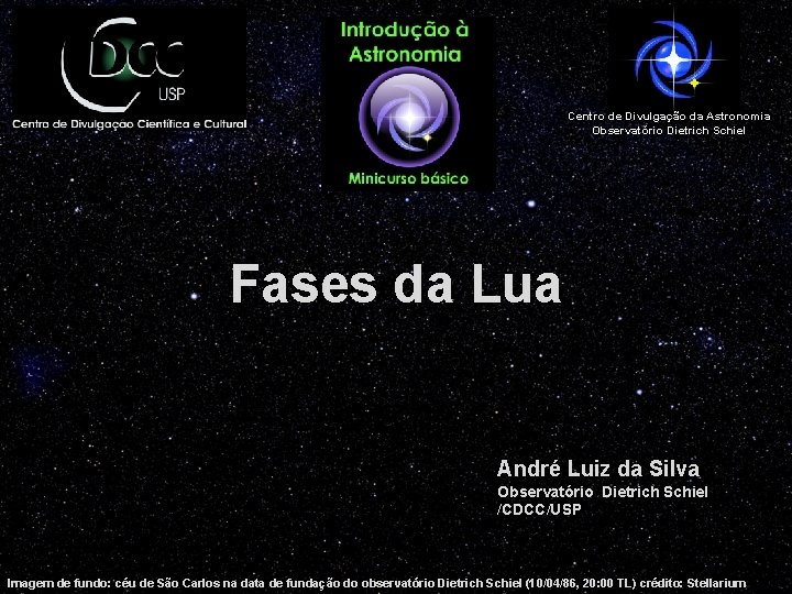 Centro de Divulgação da Astronomia Observatório Dietrich Schiel Fases da Lua André Luiz da