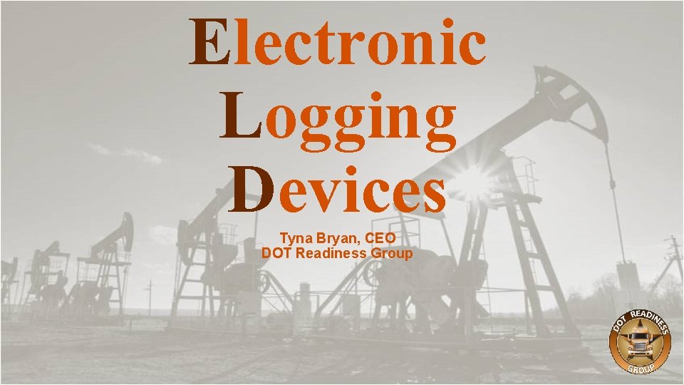 Electronic Logging Devices Tyna Bryan, CEO DOT Readiness Group 