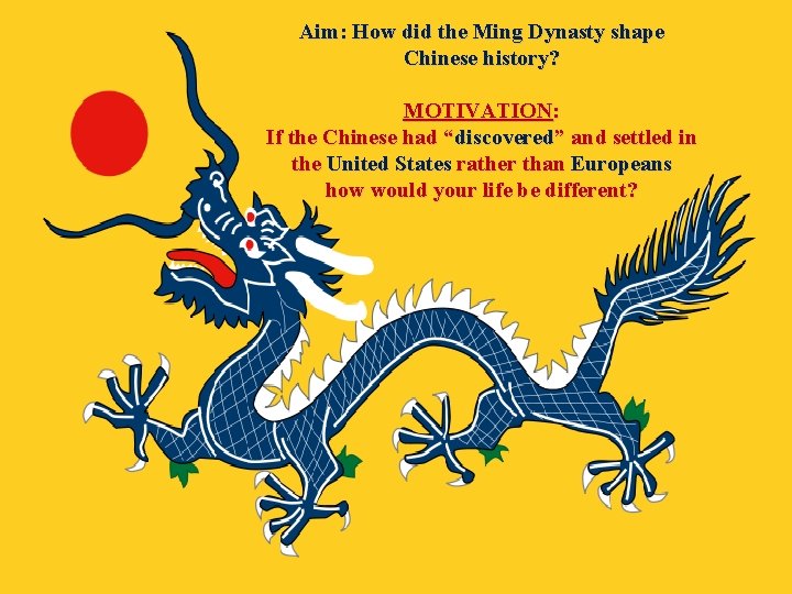 Aim: How did the Ming Dynasty shape Chinese history? MOTIVATION: If the Chinese had