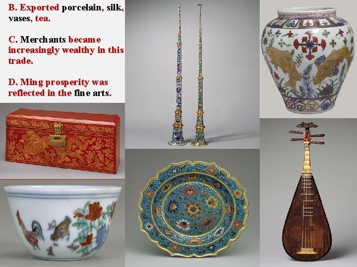 B. Exported porcelain, silk, vases, tea. C. Merchants became increasingly wealthy in this trade.