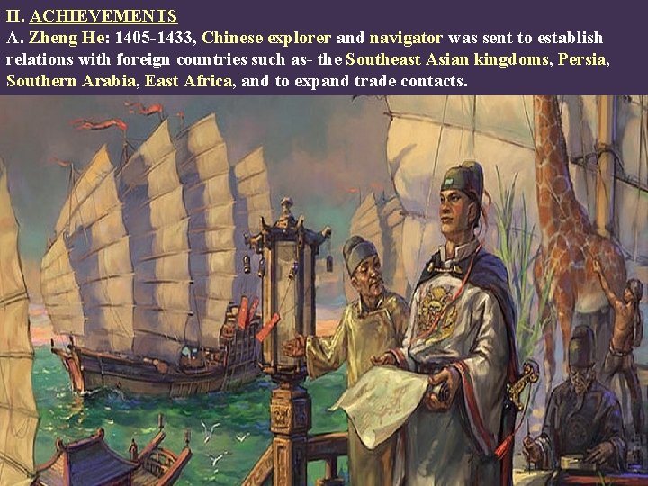 II. ACHIEVEMENTS A. Zheng He: 1405 -1433, Chinese explorer and navigator was sent to