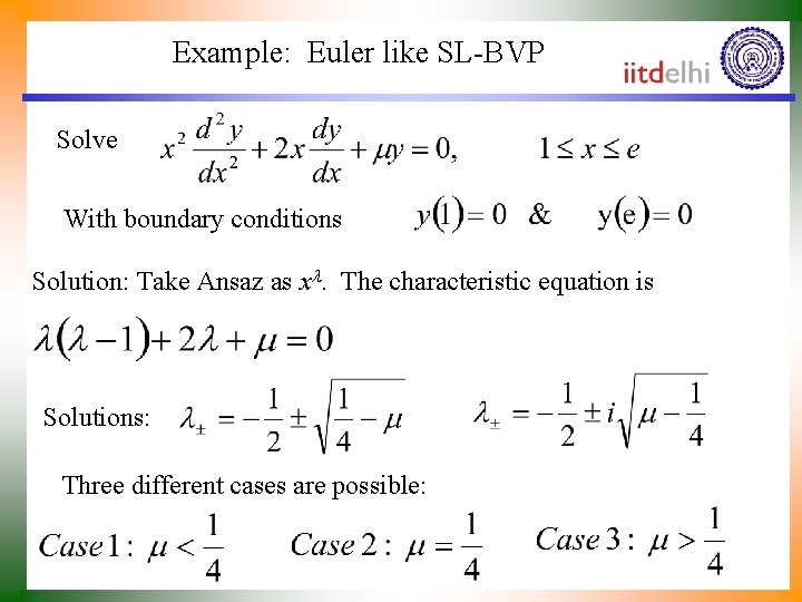 Example: Euler like SL-BVP Solve With boundary conditions Solution: Take Ansaz as x. The