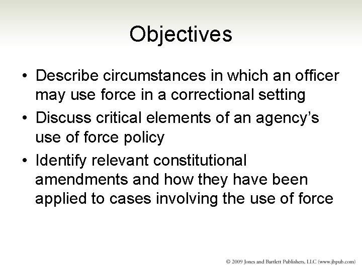 Objectives • Describe circumstances in which an officer may use force in a correctional Objectives • Describe circumstances in which an officer may use force in a correctional