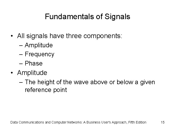 Fundamentals of Signals • All signals have three components: – Amplitude – Frequency –