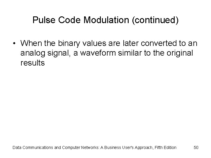 Pulse Code Modulation (continued) • When the binary values are later converted to an