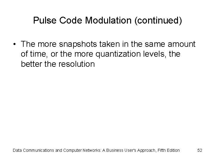 Pulse Code Modulation (continued) • The more snapshots taken in the same amount of