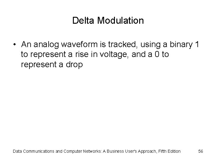 Delta Modulation • An analog waveform is tracked, using a binary 1 to represent