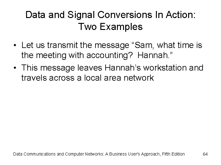 Data and Signal Conversions In Action: Two Examples • Let us transmit the message