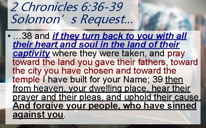 2 Chronicles 6: 36 -39 N O Solomon’s Request… • … 38 and if