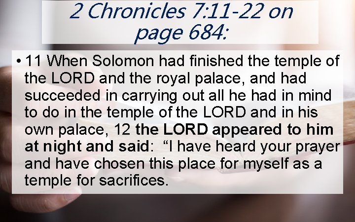 2 Chronicles 7: 11 -22 on ON page 684: • 11 When Solomon had