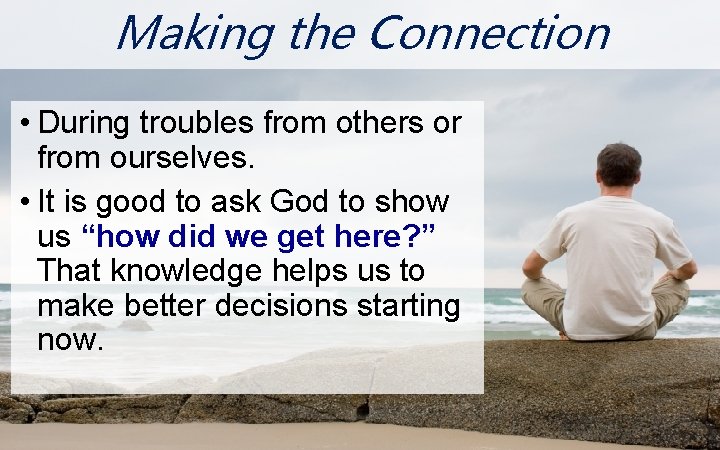 Making the Connection N O • During troubles from others or from ourselves. •