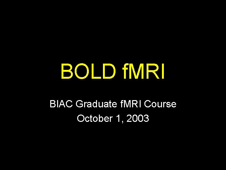 BOLD f. MRI BIAC Graduate f. MRI Course October 1, 2003 