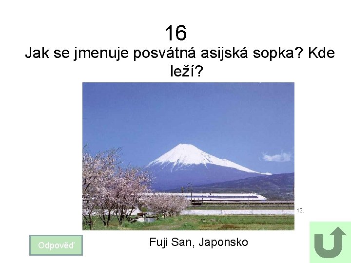 16 Jak se jmenuje posvátná asijská sopka? Kde leží? 13. Odpověď Fuji San, Japonsko