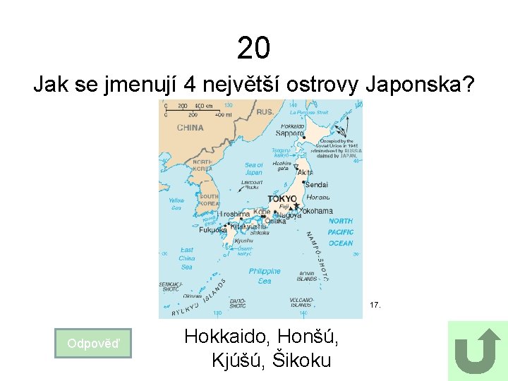 20 Jak se jmenují 4 největší ostrovy Japonska? 17. Odpověď Hokkaido, Honšú, Kjúšú, Šikoku
