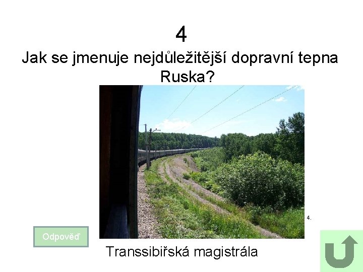 4 Jak se jmenuje nejdůležitější dopravní tepna Ruska? 4. Odpověď Transsibiřská magistrála 