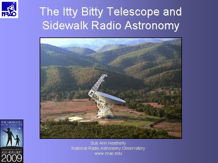 The Itty Bitty Telescope and Sidewalk Radio Astronomy Sue Ann Heatherly National Radio Astronomy