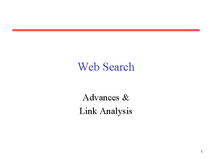 Web Search Advances & Link Analysis 1 