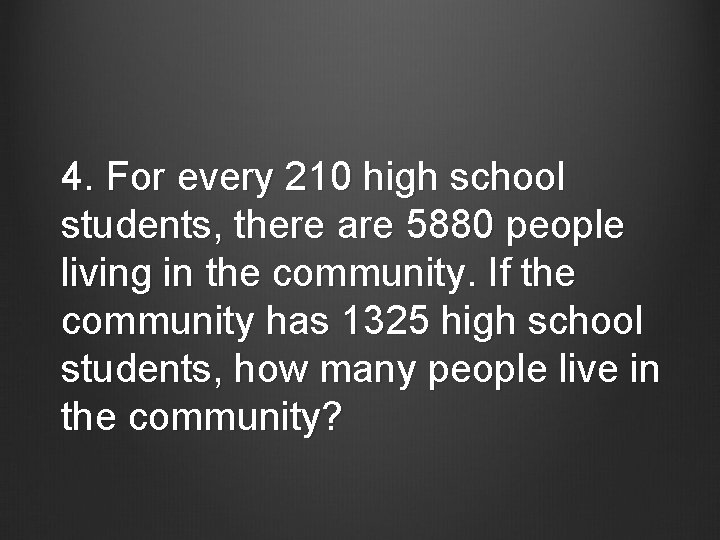 4. For every 210 high school students, there are 5880 people living in the
