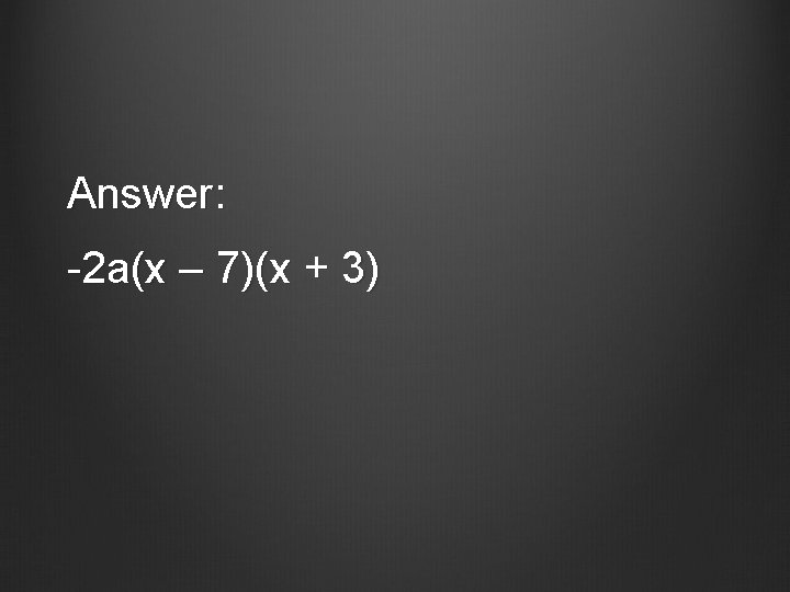 Answer: -2 a(x – 7)(x + 3) 