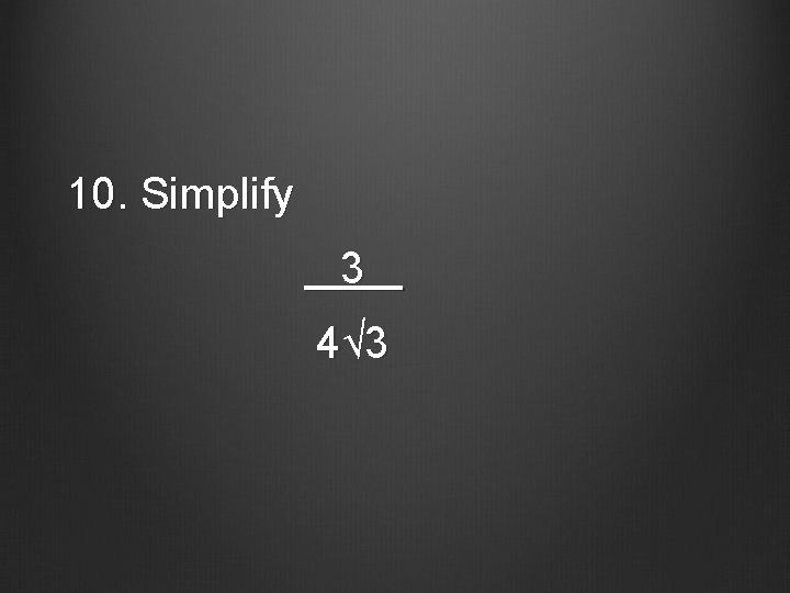 10. Simplify 3 4√ 3 