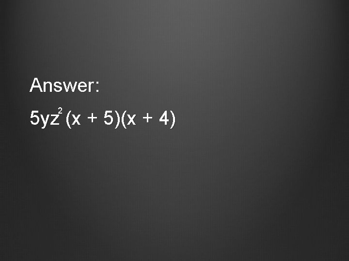 Answer: 2 5 yz (x + 5)(x + 4) 