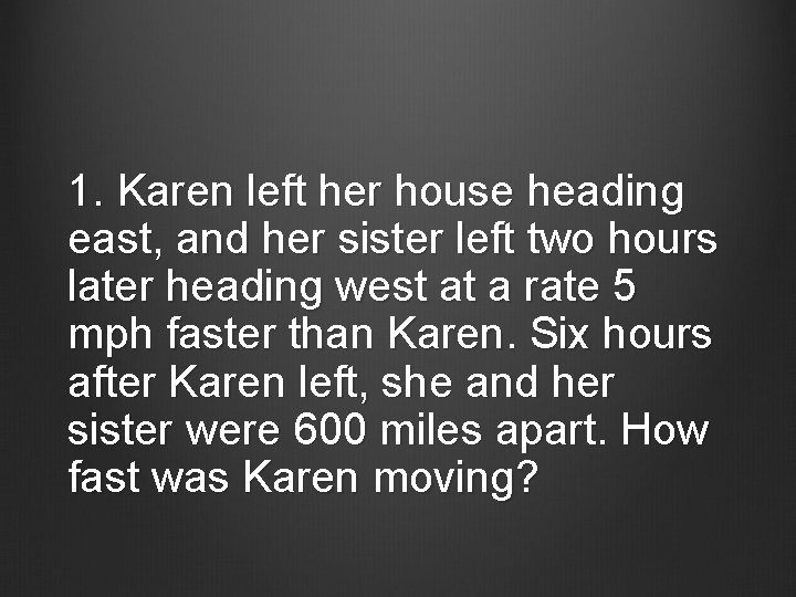 1. Karen left her house heading east, and her sister left two hours later