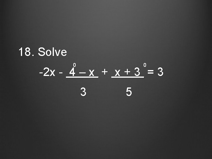 18. Solve 0 0 -2 x - 4 – x + 3 = 3