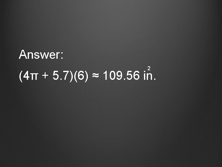 Answer: 2 (4π + 5. 7)(6) ≈ 109. 56 in. 