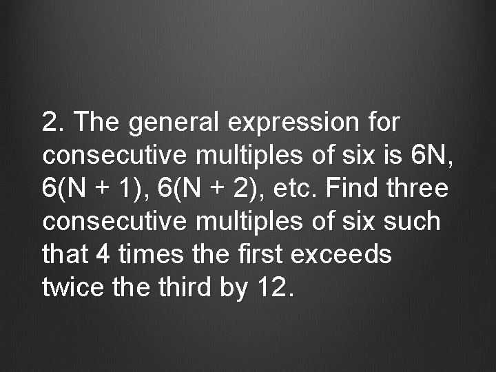 2. The general expression for consecutive multiples of six is 6 N, 6(N +